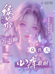 绿茶雌性声声唤,众兽夫心痒难耐