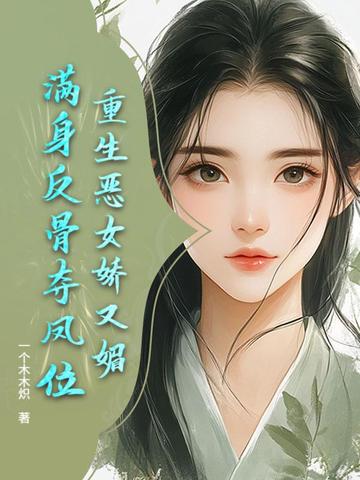 重生恶女娇又媚,满身反骨夺凤位