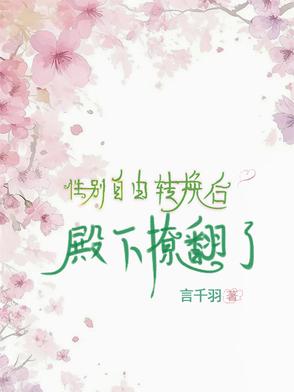 性别自由转换后,殿下撩翻了