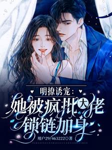 明撩诱宠,她被疯批大佬锁链加身