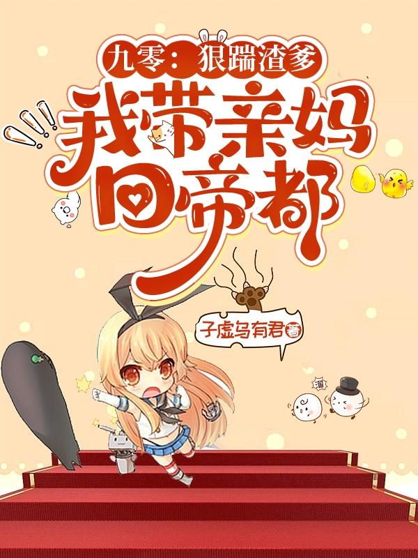 九零:狠踹渣爹!我带亲妈回帝都