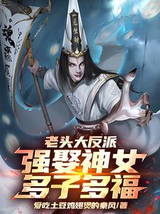 老头大反派:强娶神女,多子多福