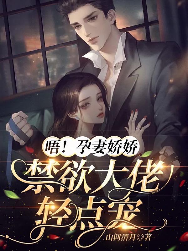 唔!孕妻娇娇,禁欲大佬轻点宠
