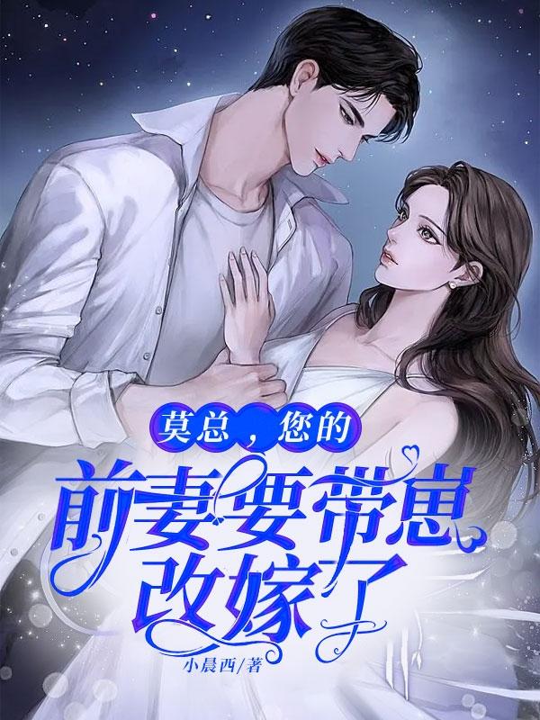 莫总,您的前妻要带崽改嫁了