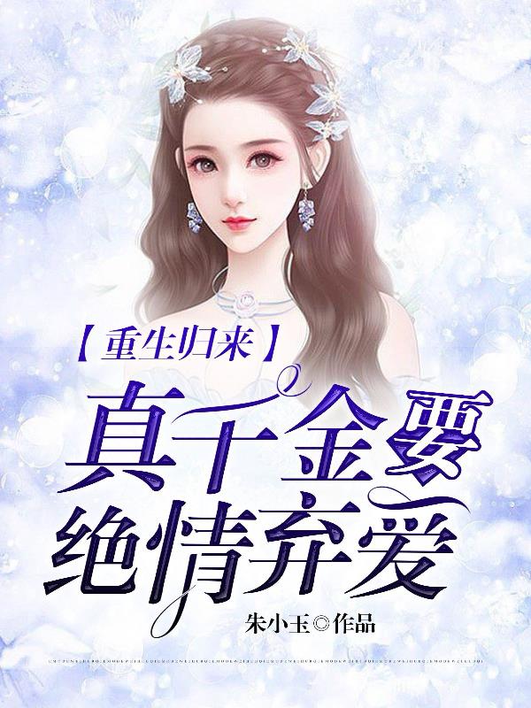 重生归来:真千金要绝情弃爱