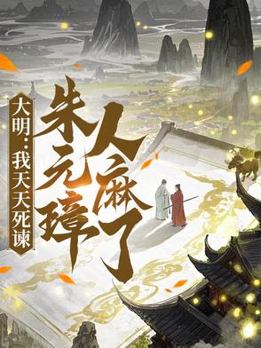 大明:我天天死谏,朱元璋人麻了