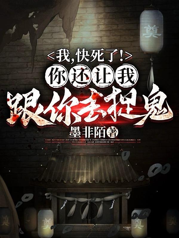 我,快死了!你还让我跟你去捉鬼