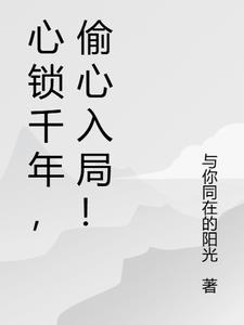 心锁千年,偷心入局!