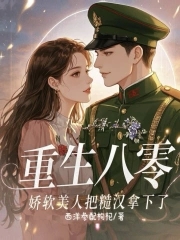 重生八零,娇软美人把糙汉拿下了
