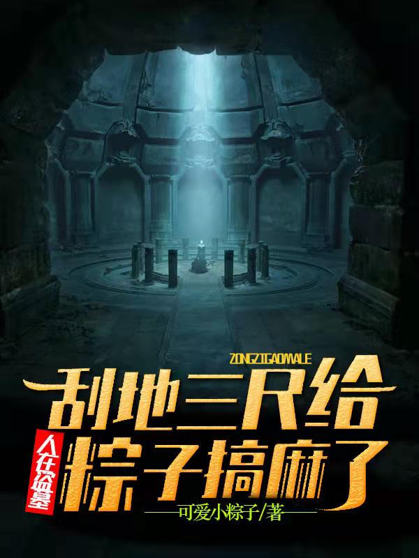 人在盗墓:刮地三尺给粽子搞麻了