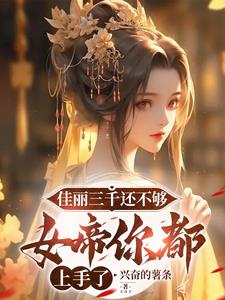 佳丽三千还不够,女帝你都上手了