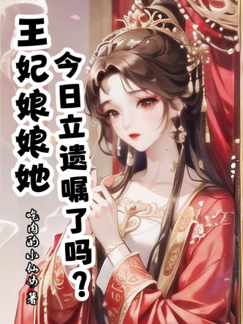 王妃娘娘她今日立遗嘱了吗?