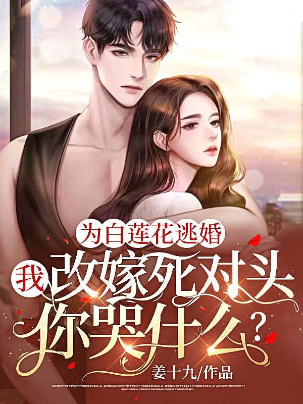 为白莲花逃婚,我改嫁死对头你哭什么?