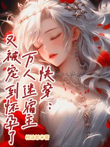 快穿:万人迷宿主又被宠到怀孕了