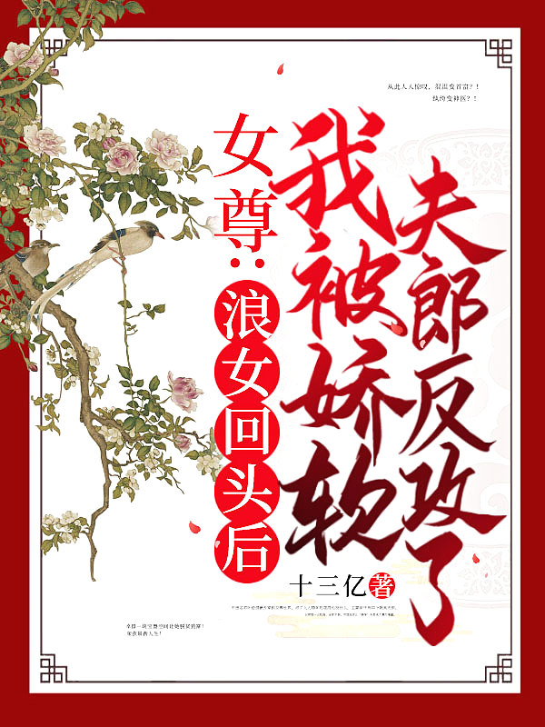 女尊:浪女回头后,我被娇软夫郎反攻了