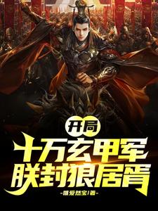 开局十万玄甲军,吾傲视群雄