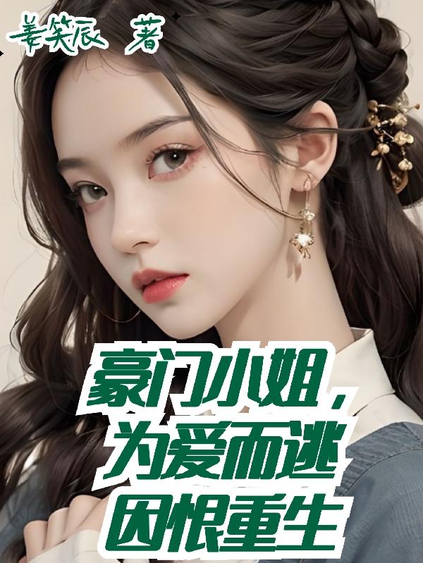 豪门小姐,为爱而逃,因恨重生