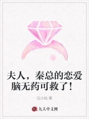 夫人,秦总的恋爱脑无药可救了!