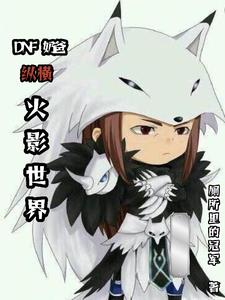 DNF入侵火影我却成为使徒人柱