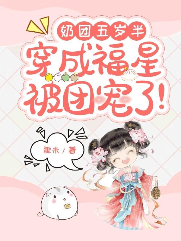奶团五岁半,穿成福星被团宠了!