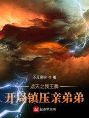 遮天之我王腾,开局镇压亲弟弟