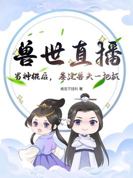 兽世直播:当神棍后,基建兽夫一把抓
