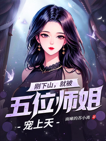 刚下山,就被五位师姐宠上天